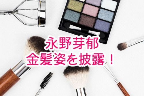 あなたが現在見ているのは 永野芽郁ちゃんが、金髪姿を披露！「可愛い！」の声が止まらない！