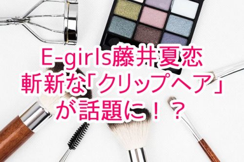 あなたが現在見ているのは E-girls藤井夏恋の斬新な「クリップヘア」が話題に！？