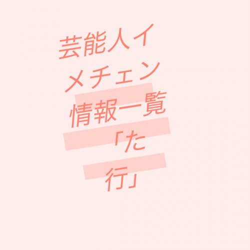 あなたが現在見ているのは 芸能人イメチェン情報一覧「た」行