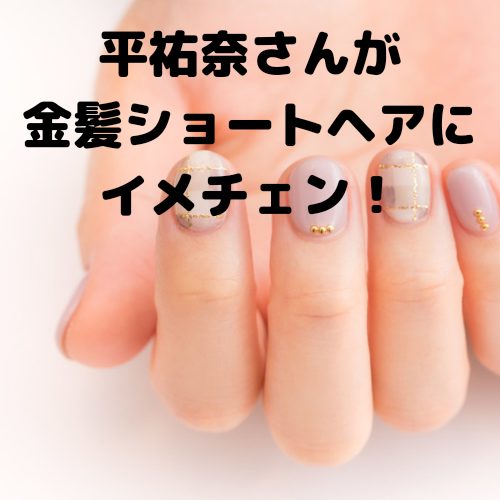 あなたが現在見ているのは 平祐奈さんが金髪ショートヘアにイメチェン！