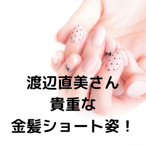 あなたが現在見ているのは 渡辺直美さん貴重な金髪ショート姿！