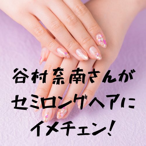 あなたが現在見ているのは 谷村奈南さんがセミロングヘアにイメチェン！